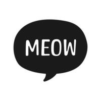 MEOW speech bubble silhouette. Meow text. Cute hand drawn quote. Cat sound hand lettering doodle phrase. Vector illustration for print on shirt, card, poster etc.