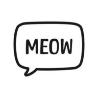 MEOW speech bubble outline doodle. Meow text. Cute hand drawn quote. Cat sound hand lettering phrase. Vector illustration for print on shirt, card, poster etc.