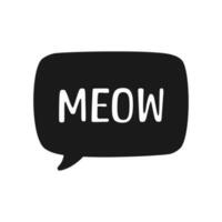 MEOW speech bubble silhouette. Meow text. Cute hand drawn quote. Cat sound hand lettering doodle phrase. Vector illustration for print on shirt, card, poster etc.