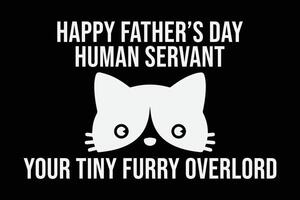 Happy Father's Day Human Servant your Tiny Furry Overlord Funny T-shirt Design vector