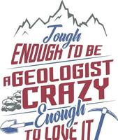 Funny quotes for geologist. Tough enough to be a Geologist crazy enough to love it. T-shirt, mug, sticker vector