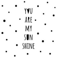 Romantic lettering phrase You are my sunshine Calligraphy postcard or poster graphic design typography element. Hand written vector style happy valentines day sign in black color.