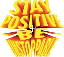 3D Quote About Motivation - stay positive be unstopable vector