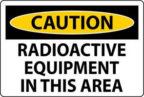 Caution Sign Caution Radioactive Equipment In This Area vector