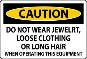 Caution Sign Do Not Wear Jewelry, Loose Clothing Or Long Hair When Operating This Equipment vector