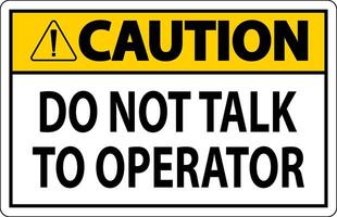 Caution Sign Do Not Talk To Operator vector