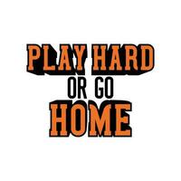 Play Hard Or Go Home Vector Design