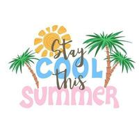 Stay cool this summer. Inspirational phrase with palms and sun.  Motivational print for poster, textile, card. Summer holidays and travel concept vector