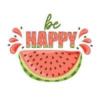 Be happy. Watermelon with a spray of juice. Slice with red flesh and black seeds. Handwritten text vector