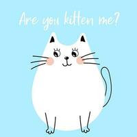 Are you kitten me lettering on blue background. Cute cartoon white cat with painted whiskers flat style vector