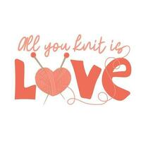 All you knit is love. Hand written text with heart shaped yarn and needles vector