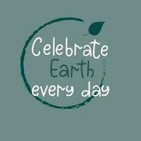 Celebrate Earth every day handwriting motivational vector design.