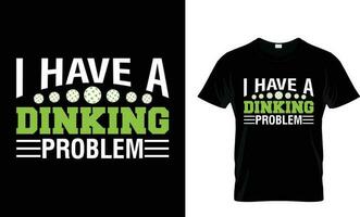 I have A Dinking Problem, Funny Pickleball Shirt, Pickleball Lover T shirt, Pickleball Gifts,typography t-shirt design,vintage t-shirt,sport lover t-shirt vector