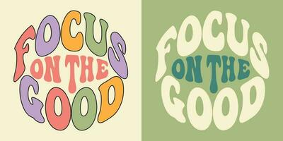 Groovy lettering Focus on the good. Retro slogan in round shape. Trendy groovy print design for posters, cards, tshirts. vector