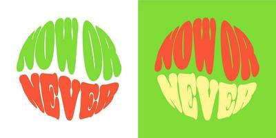 Now or never slogan. Groovy lettering. Round shape. print design for posters. vector