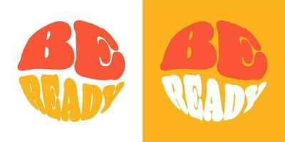 Be ready slogan. Groovy lettering. Round shape. print design for posters. vector