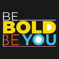 Be Bold Be youTypeface T Shirt Design vector