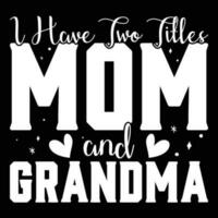 I have two titles mom and grandma shirt print template vector