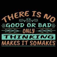 There is no good or bad only thinking t-shirt design vector