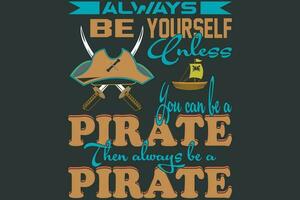 Always be yourself unless you can be a pirate then always be a pirate vector