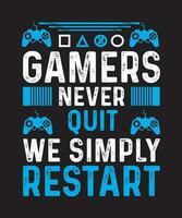 Gamers Never Quit We Simply Restart Typography T shirt Design vector