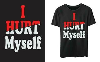 I hurt my self typography graphic design, for t-shirt prints, vector illustration