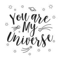 You are my universe, lettering. Calligraphic inscription, slogan, quote, phrase. Love card, message poster, typographic design vector