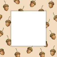 Autumn background for text with acorns. White frame on the background of acorns. Illustration, template, vector