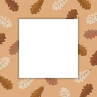 Autumn background for text with oak leaves. White frame on a background of beige leaves. Illustration, template, vector