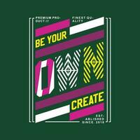be your own create abstract graphic, typography vector, t shirt design illustration, good for ready print, and other use vector