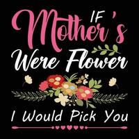 If mother's were flower I would pick you shirt print template vector