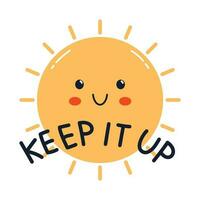 Vector keep it up sticker with cute smiling sun. Encouraging, inspirational and motivational phrase. Kawaii design with keep it up text for student and children.