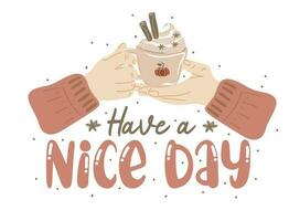 Have a nice day.  Motivation quote with hands holding cup of hot drink with whipped cream vector