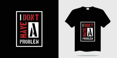 I don't a have problem typography t-shirt design vector illustration