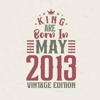 King are born in May 2013 Vintage edition. King are born in May 2013 Retro Vintage Birthday Vintage edition vector