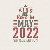 King are born in May 2022 Vintage edition. King are born in May 2022 Retro Vintage Birthday Vintage edition vector