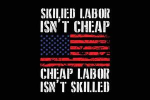 Skilled Labor Isn't Cheap  Cheap Labor isn't Skilled USA Flag Labor Day T-Shirt Design vector