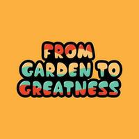 desde jardín a grandeza tipografía camiseta diseño. jardinería letras camiseta diseño. jardinería póster diseño. vector