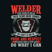 Welder the pain is real these scars were earned my craft is one of pride and respect because only a few can do what I can - Welder t shirts design, Vector graphic, typographic poster or t-shirt.