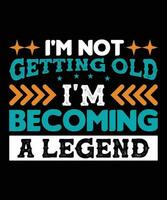 I'M NOT GETTING OLD I'M BECOMING A LEGEND. T-SHIRT DESIGN. PRINT TEMPLATE.TYPOGRAPHY VECTOR ILLUSTRATION.