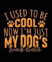 I USED TO BE COOL NOW I'M JUST MY DOG'S   SNACK DEALER. T-SHIRT DESIGN. PRINT   TEMPLATE.TYPOGRAPHY VECTOR ILLUSTRATION.