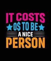 IT COSTS ZERO TO BE A NICE PERSON. T-  SHIRT DESIGN. PRINT TEMPLATE.TYPOGRAPHY   VECTOR ILLUSTRATION.