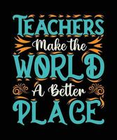 TEACHERS MAKE THE WORLD A BETTER PLACE. T-SHIRT DESIGN. PRINT TEMPLATE.TYPOGRAPHY VECTOR ILLUSTRATION.