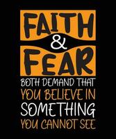 FAITH AND FEAR BOTH DEMAND THAT YOU BELIEVE IN SOMETHING YOU CANNOT SEE.T-SHIRT DESIGN. PRINT TEMPLATE.TYPOGRAPHY VECTOR ILLUSTRATION.