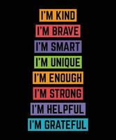 I'M KIND I'M BRAVE I'M SMART I'M HELPFUL I'M GRATEFUL I'M ENOUGH I'M STRONG I'M UNIQUE I'M LOVED. T-SHIRT DESIGN. PRINT TEMPLATE.TYPOGRAPHY VECTOR ILLUSTRATION.