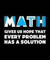 MATH GIVES US HOPE THAT EVERY PROBLEM HAS A SOLUTION. T-SHIRT DESIGN. PRINT TEMPLATE.TYPOGRAPHY VECTOR ILLUSTRATION.