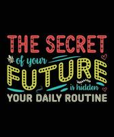 THE SECRET OF YOUR FUTURE IS HIDDEN IN YOUR DAILY ROUTINE. T-SHIRT DESIGN. PRINT TEMPLATE.TYPOGRAPHY VECTOR ILLUSTRATION.