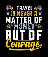 TRAVEL IS NEVER A MATTER OF MONEY BUT OF COURAGE. T-SHIRT DESIGN. PRINT TEMPLATE.TYPOGRAPHY VECTOR ILLUSTRATION.