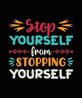 STOP YOURSELF FROM STOPPING YOURSELF. T-SHIRT DESIGN. PRINT TEMPLATE.TYPOGRAPHY VECTOR ILLUSTRATION.