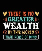 allí es No mayor riqueza en el mundo que paz de mente.camiseta diseño. impresión plantilla.tipografia vector ilustración.